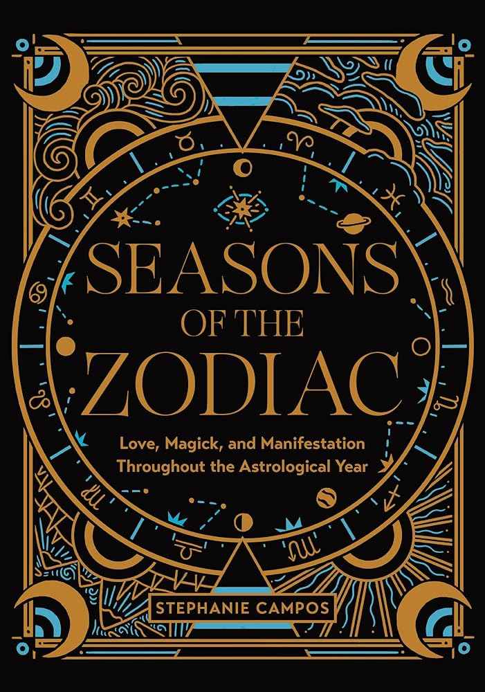 Seasons of the Zodiac: Love, Magick, and Manifestation Throughout the Astrological Year